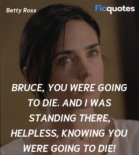 Bruce, you were going to die. And I was standing ... quote image