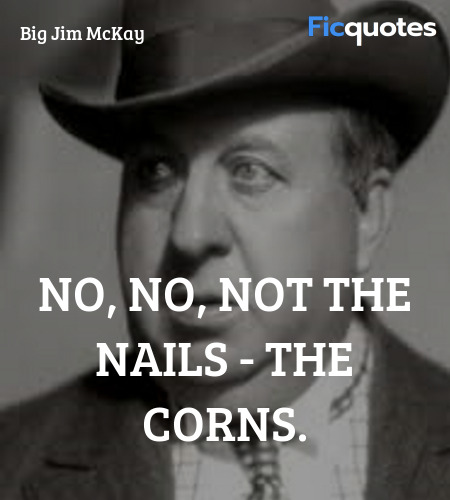 No, no, not the nails - the corns quote image