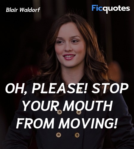 Oh, please! Stop your mouth from moving quote image