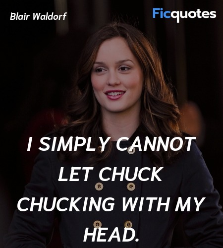 I simply cannot let Chuck chucking with my head... quote image