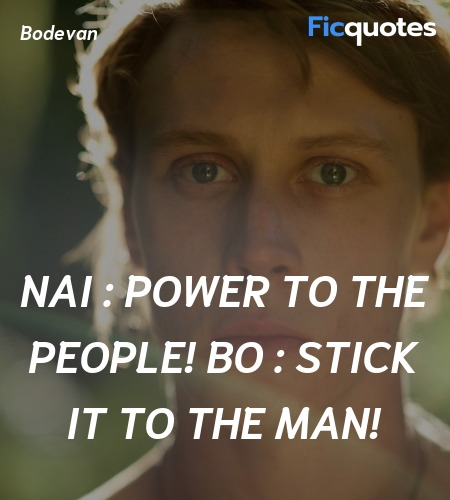 Nai : Power to the people!
Bo : Stick it to the man! image