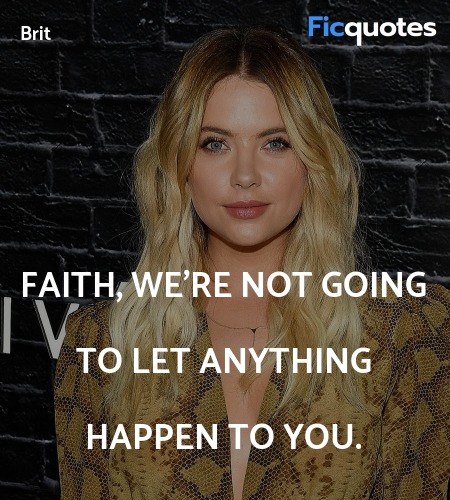  Faith, we're not going to let anything happen to ... quote image