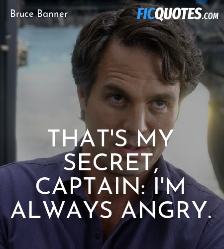 That's my secret, Captain: I'm always angry... quote image