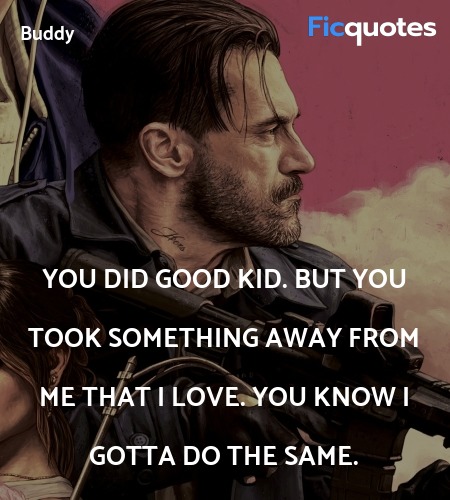 You did good kid. But you took something away from... quote image