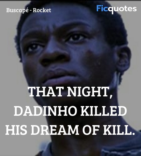  That night, Dadinho killed his dream of kill... quote image