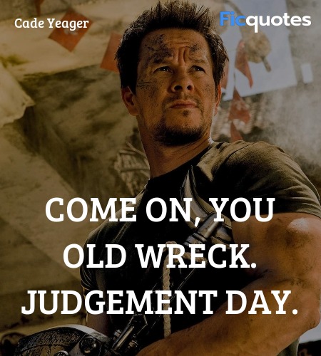 Come on, you old wreck. Judgement Day quote image