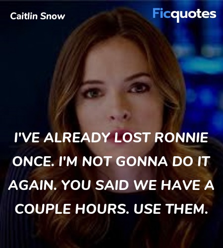 I've already lost Ronnie once. I'm not gonna do it... quote image