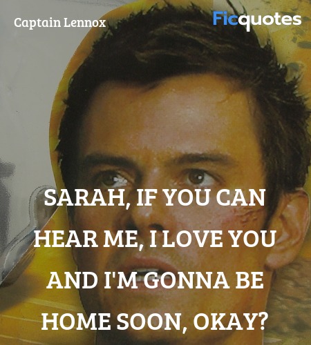  Sarah, if you can hear me, I love you and I'm gonna be home soon, okay? image