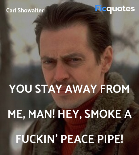 You stay away from me, man! Hey, smoke a fuckin' ... quote image