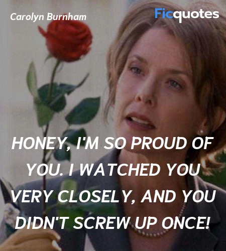 Honey, I'm so proud of you. I watched you very ... quote image