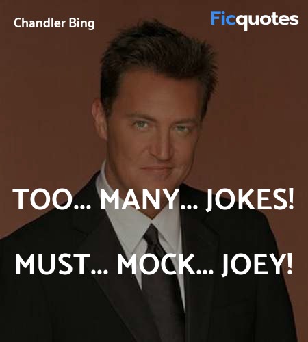 Too... many... jokes! Must... mock... Joey! image