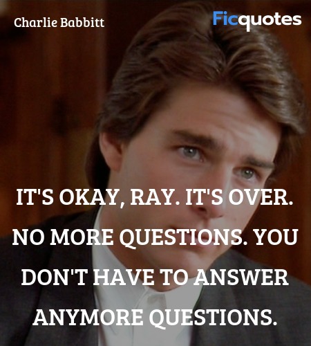 It's okay, Ray. It's over. No more questions. You ... quote image