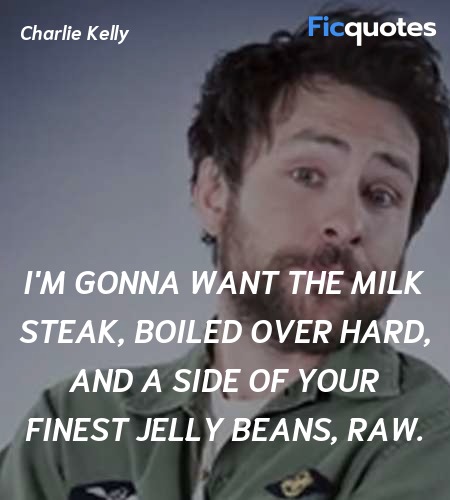 I'm gonna want the milk steak, boiled over hard, and a side of your finest jelly beans, raw. image
