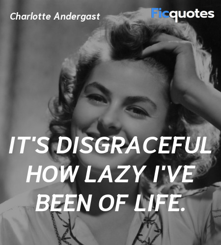 It's disgraceful how lazy I've been of life... quote image