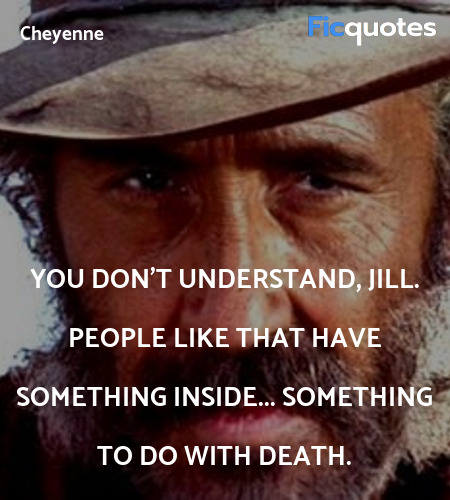 You don't understand, Jill. People like that have something inside... something to do with death. image