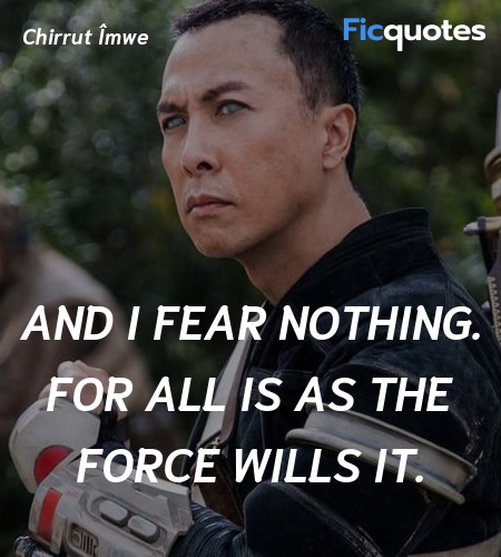 And I fear nothing. For all is as the Force wills ... quote image