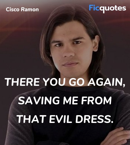 There you go again, saving me from that evil dress... quote image