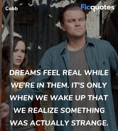  Dreams feel real while we're in them. It's only ... quote image
