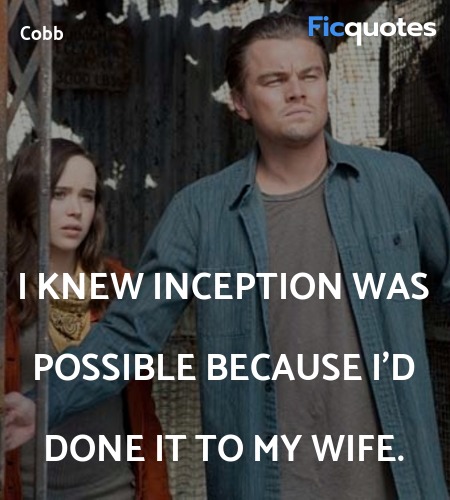 I knew Inception was possible because I'd done it ... quote image