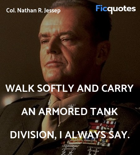 Walk softly and carry an armored tank division, I always say. image