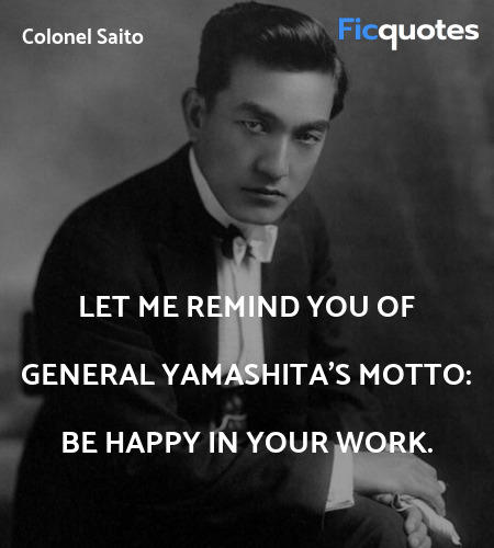 Let me remind you of General Yamashita's motto: be... quote image