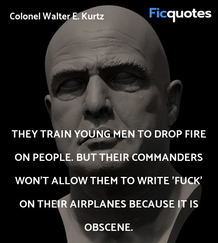 They train young men to drop fire on people. But their commanders won't allow them to write 'fuck' on their airplanes because it is obscene. image
