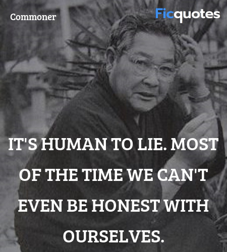 It's human to lie. Most of the time we can't even be honest with ourselves. image