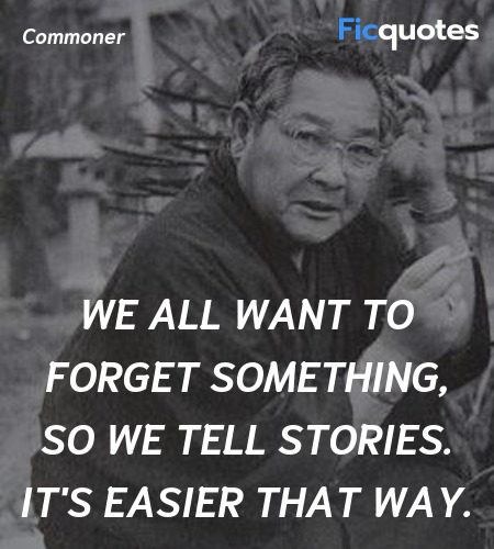 We all want to forget something, so we tell stories. It's easier that way. image