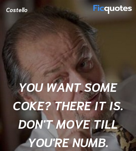 You want some coke? There it is. Don't move till you're numb. image