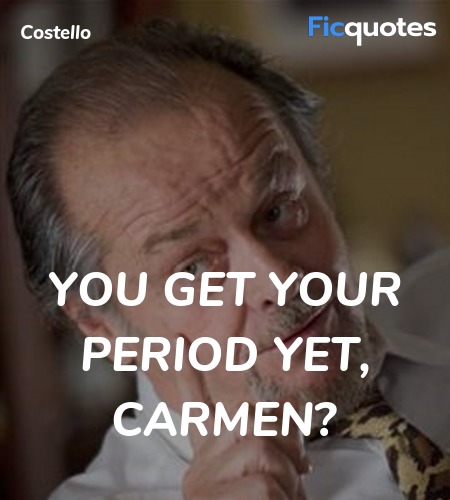 You get your period yet, Carmen quote image