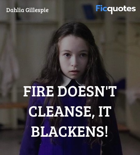  Fire doesn't cleanse, it blackens quote image