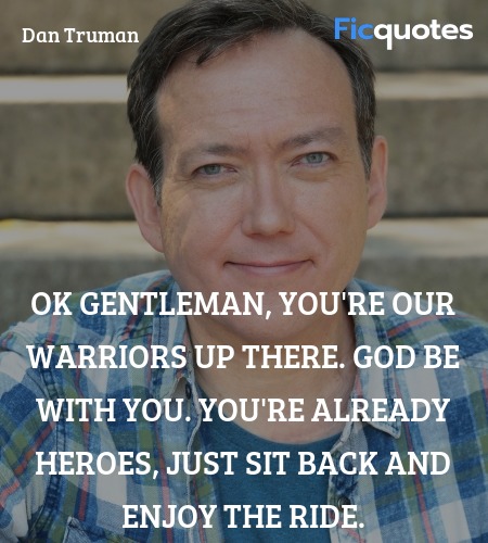  OK gentleman, you're our warriors up there. God ... quote image