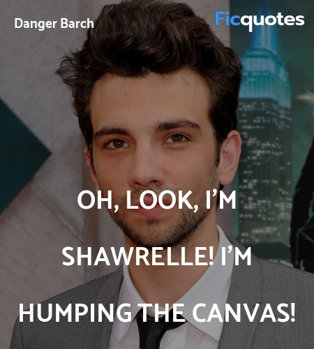 Oh, look, I'm Shawrelle! I'm humping the canvas... quote image