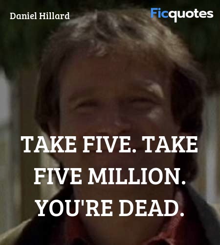 Take five. Take five million. You're dead quote image