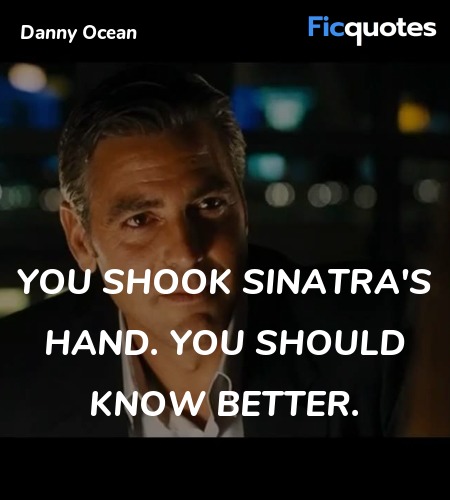 You shook Sinatra's hand. You should know better. image