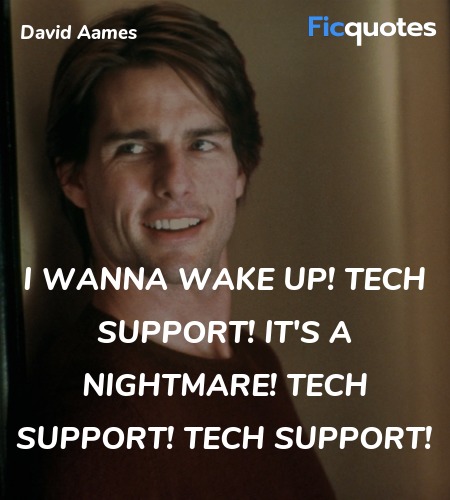 I wanna wake up! Tech support! It's a nightmare! ... quote image