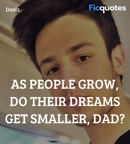 As people grow, do their dreams get smaller, dad... quote image