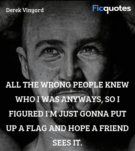 All the wrong people knew who I was anyways, so I ... quote image