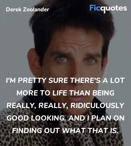 I M Pretty Sure There S A Lot More To Life Than Zoolander Quotes