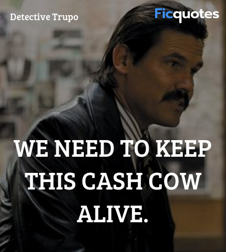 We need to keep this cash cow alive quote image