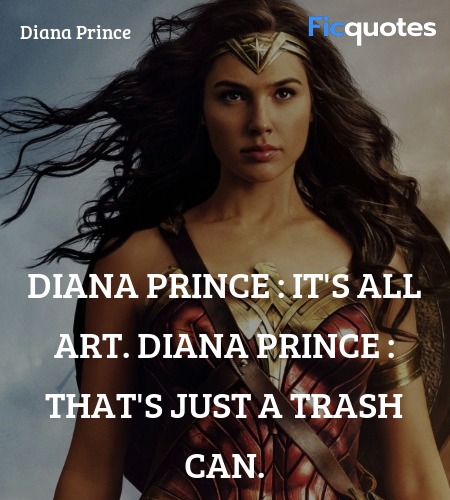 Diana Prince : It's all art.
Diana Prince : That's just a trash can. image