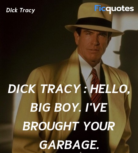 Dick Tracy : Hello, Big Boy. I've brought your garbage. image