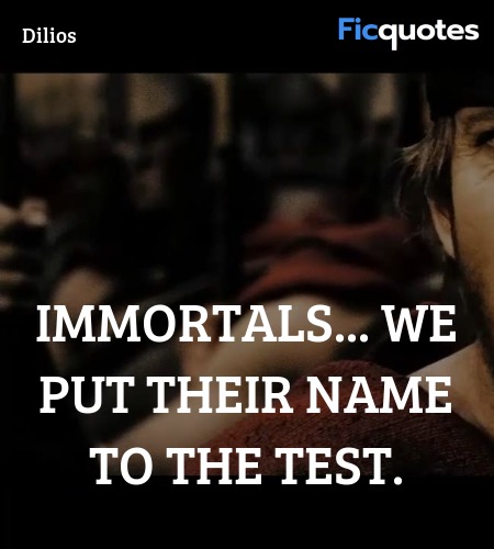  Immortals... we put their name to the test... quote image