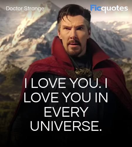 Dr. Stephen Strange: I love you. I love you in every universe. It's not that I don't want to care or want someone to care for me. I'm just...
Dr. Christine Palmer: Scared. Face your fears, Doctor Strange. image