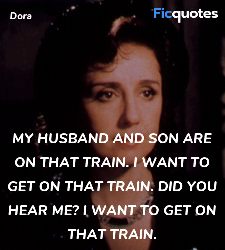 My husband and son are on that train. I want to get on that train. Did you hear me? I want to get on that train. image