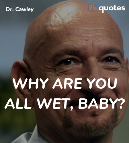 Why are you all wet, baby quote image