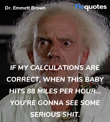 If my calculations are correct, when this baby ... quote image