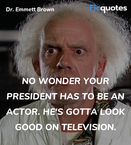  No wonder your president has to be an actor. He's... quote image