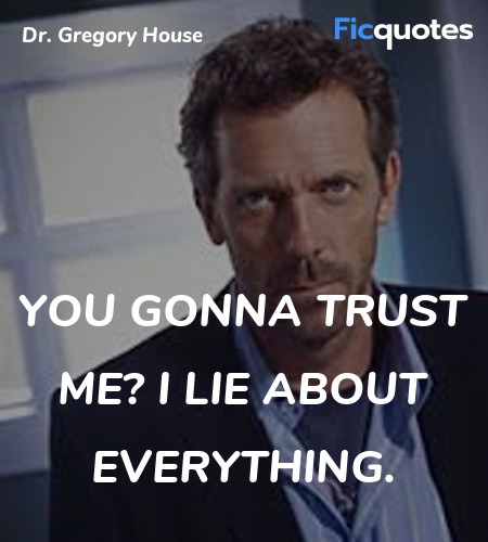 You gonna trust me? I lie about everything quote image
