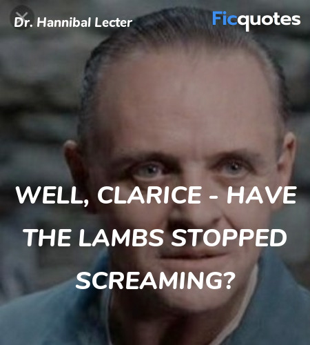 Well, Clarice - have the lambs stopped screaming... quote image